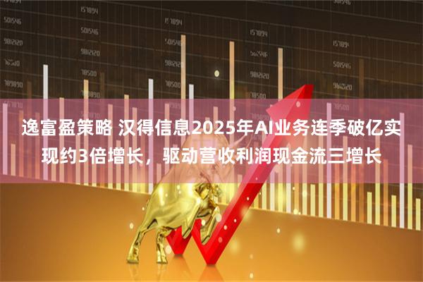 逸富盈策略 汉得信息2025年AI业务连季破亿实现约3倍增长，驱动营收利润现金流三增长
